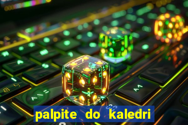 palpite do kaledri para o jogo do bicho